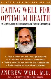 book cover of Eating well for optimum health : the essential guide to food, diet, and nutrition by Andrew Weil