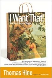 book cover of I Want That!: How We All Became Shoppers by Thomas Hine