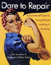 book cover of Dare to Repair: A Do-It-Herself Guide to Fixing (Almost) Anything in the Home by Julie Sussman