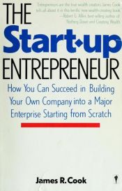 book cover of The Start-Up Entrepreneur: How You Can Succeed at Building Your Own Company or Enterprise Starting from Scratch by James Cook