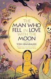 book cover of The man who fell in love with the moon by Tom Spanbauer