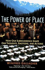 book cover of The Power of Place: How Our Surroundings Shape Our Thoughts, Emotions, and Actions by Winifred Gallagher