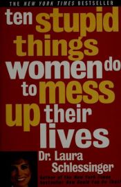 book cover of Ten stupid things women do to mess up their lives by Laura Schlessinger