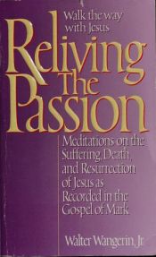book cover of Reliving the Passion: Meditations on the Suffering, Death, and Resurrection of Jesus as Recorded in Mark by Walter Wangerin