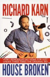 book cover of House Broken: How I Remodeled My Home for Just Under Three Times the Original Bid by Richard Karn
