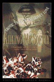book cover of Killing Me Softly: Erotic Tales of Unearthly Love by Gardner Dozois