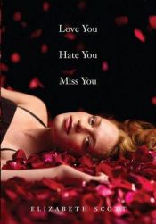 book cover of Love you hate you miss you by Elizabeth Scott