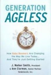 book cover of Generation Ageless: How Baby Boomers Are Changing the Way We Live Today . . . And They're Just Getting Started by J. Walker Smith