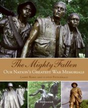 book cover of The Mighty Fallen: Our Nation's Greatest War Memorials by Larry Bond
