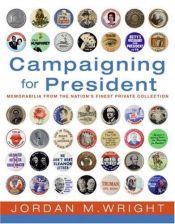 book cover of Campaigning for President: Memorabilia from the Nation's Finest Private Collection by Jordan M. Wright