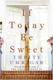 book cover of If Today Be Sweet by Thrity Umrigar