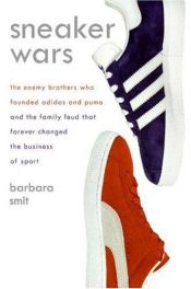 book cover of Sneaker Wars: The Enemy Brothers Who Founded Adidas and Puma and the Family Feud That Forever Changed the Business of Sport by Barbara Smit