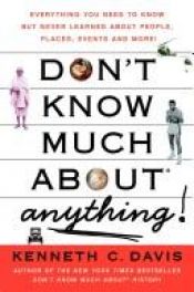 book cover of Don't Know Much about Anything: Everything You Need to Know But Never Learned about People, Places, Events, and More! by Kenneth C. Davis