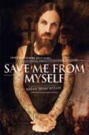 book cover of Save Me from Myself: How I Found God, Quit Korn, Kicked Drugs, and Lived to Tell My Story by Brian Welch