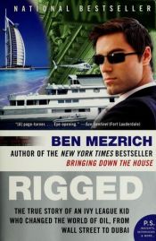 book cover of Rigged : the true story of an Ivy League kid who changed the world of oil, from Wall Street to Dubai by Ben Mezrich