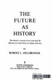 book cover of The Future As History: The Historic Currents Of Our Time and the Direction in Which They are Taking America by Robert Heilbroner
