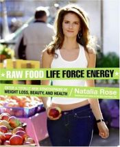 book cover of Raw Food Life Force Energy: Enter a Totally New Stratosphere of Weight Loss, Beauty, and Health by Natalia Rose