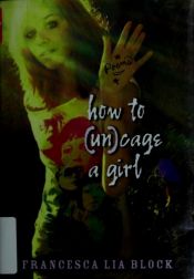 book cover of How to (Un)Cage a Girl by Francesca Lia Block