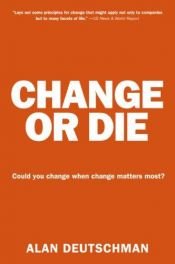 book cover of Change or Die: The Three Keys to Change at Work and in Life by Alan Deutschman