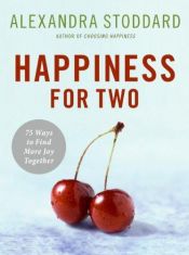 book cover of Happiness for Two: 75 Secrets for Finding More Joy Together by Alexandra Stoddard