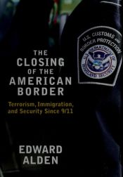book cover of The Closing of the American Border: Terrorism, Immigration, and Security Since 9/11 by Edward Alden