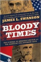 book cover of Bloody Times: The Funeral of Abraham Lincoln and the Manhunt for Jefferson Davis by James Swanson