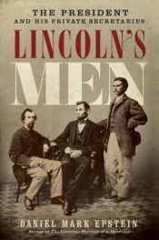 book cover of Lincoln's Men: The President and His Private Secretaries by Daniel Mark Epstein
