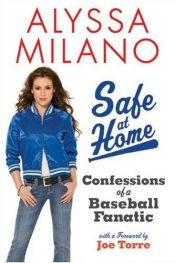 book cover of Safe At Home: Confessions of a Baseball Fanatic by Alyssa Milano