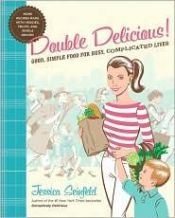 book cover of Double Delicious!: Good, Simple Food For Busy, Complicated Lives by Jessica Seinfeld