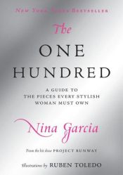 book cover of The One Hundred: A Guide to the Pieces Every Stylish Woman Must Own by Nina Garcia