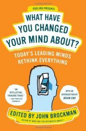 book cover of What have you changed your mind about? : today's leading minds rethink everything by John Brockman