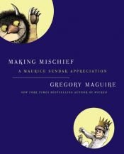 book cover of Making Mischief: A Maurice Sendak Appreciation SIGNED BY AUTHOR by Gregory Maguire