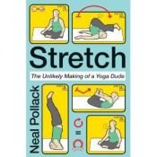 book cover of Stretch: The Unlikely Making of a Yoga Dude by Neal Pollack