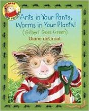 book cover of Ants in Your Pants, Worms in Your Plants!: (Gilbert Goes Green) by Diane Degroat