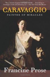 book cover of Caravaggio: Painter of Miracles by Francine Prose
