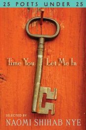 book cover of Time You Let Me In:25 Poets Under 25 by Naomi Shihab Nye