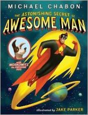 book cover of The Astonishing Secret of Awesome Man by Michael Chabon