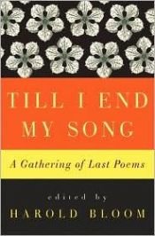 book cover of Till I end my song : a gathering of last poems by Harold Bloom