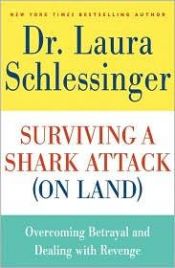 book cover of Surviving a Shark Attack (On Land): Overcoming Betrayal and Dealing with Revenge by Laura Schlessinger