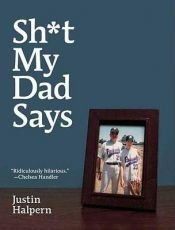 book cover of Shit My Dad Says. Justin Halpern by Justin Halpern