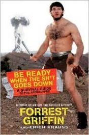 book cover of Be Ready When the Sh*t Goes Down: A Survival Guide to the Apocalypse by Forrest Griffin