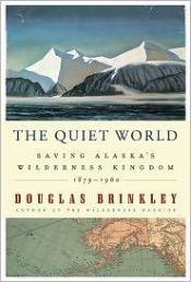 book cover of The Quiet World: Saving Alaska's Wilderness Kingdom, 1879-1960 by Douglas Brinkley