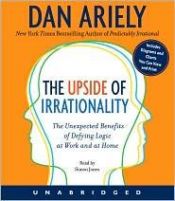 book cover of The Upside of Irrationality : The Unexpected Benefits of Defying Logic at Work and at Home by Dan Ariely
