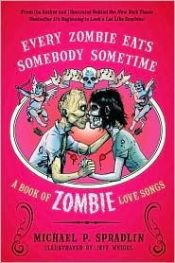book cover of Every Zombie Eats Somebody Sometime: A Book of Zombie Love Songs by Michael Spradlin