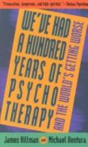 book cover of We've had a hundred years of psychotherapy - and the world's getting worse by James Hillman