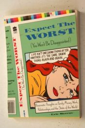 book cover of Expect the Worst: You Won't Be Disappointed : Pessimistic Thoughts on Life, People, Relationships, Family, Work, Politic by Eric Marcus