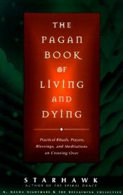 book cover of The pagan book of living and dying : practical rituals, prayers, blessings, and meditations on crossing over by Starhawk