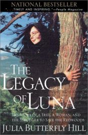 book cover of The legacy of Luna: the story of a tree, a woman and the struggle to save the redwoods by Julia Hill