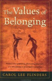 book cover of The Values of Belonging : Rediscovering Balance, Mutuality, Intuition, and Wholeness in a Competitive World by Carol L. Flinders
