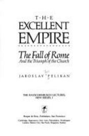 book cover of The Excellent Empire : The Fall of Rome and the Triumph of the Church by Jaroslav Pelikan
